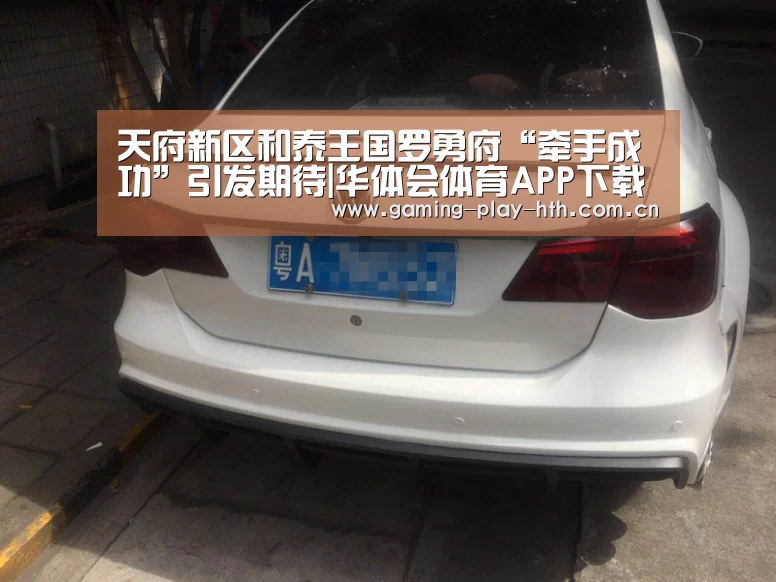 天府新区和泰王国罗勇府“牵手成功”引发期待|华体会体育APP下载官网(图1) 华体会体育官方平台
