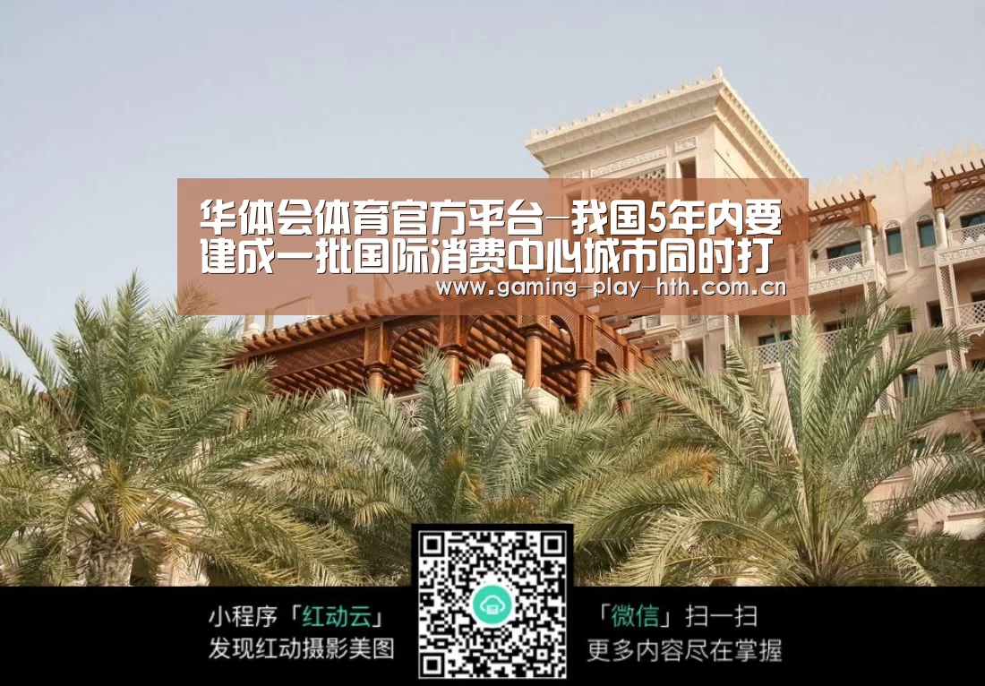 华体会体育官方平台-我国5年内要建成一批国际消费中心城市同时打造新型消费商圈(图2) 华体会体育官方平台